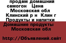 продам домашний самогон › Цена ­ 800 - Московская обл., Клинский р-н, Клин г. Продукты и напитки » Домашние продукты   . Московская обл.